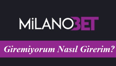 Milanobet Giremiyorum Nasıl Girerim?