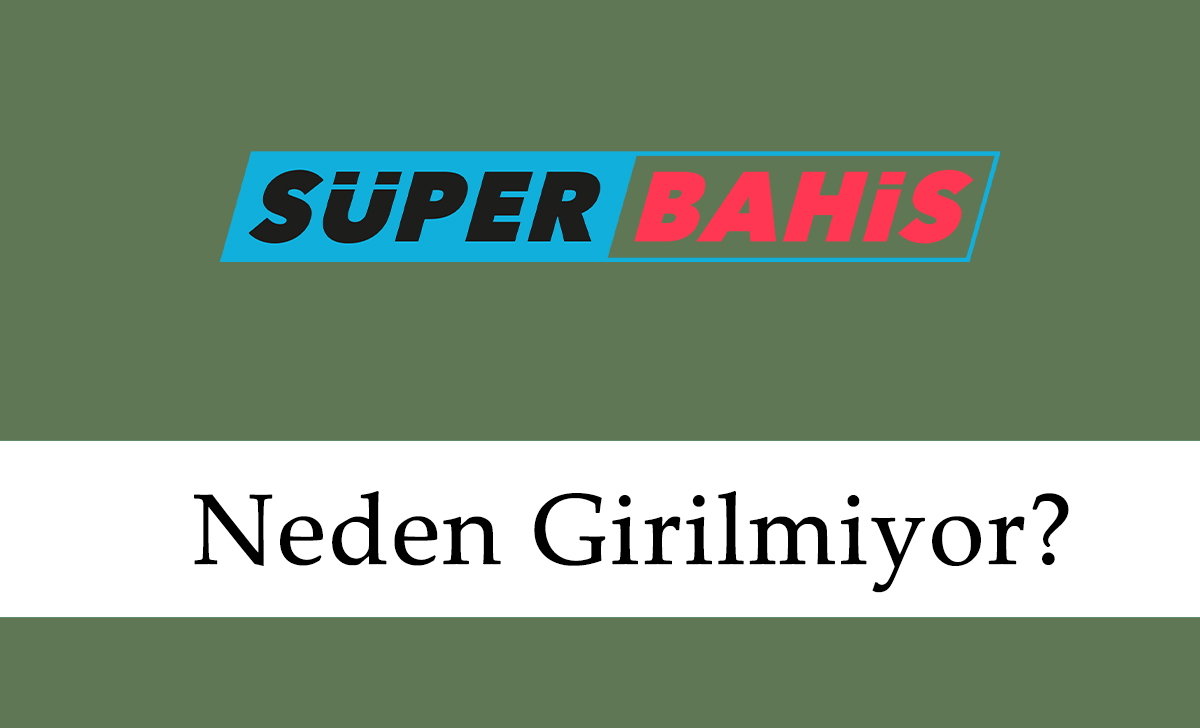 Süperbahis Neden Girilmiyor