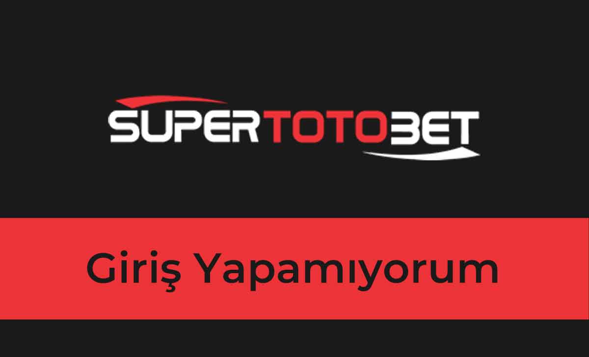 süpertotobet giriş yapamıyorum