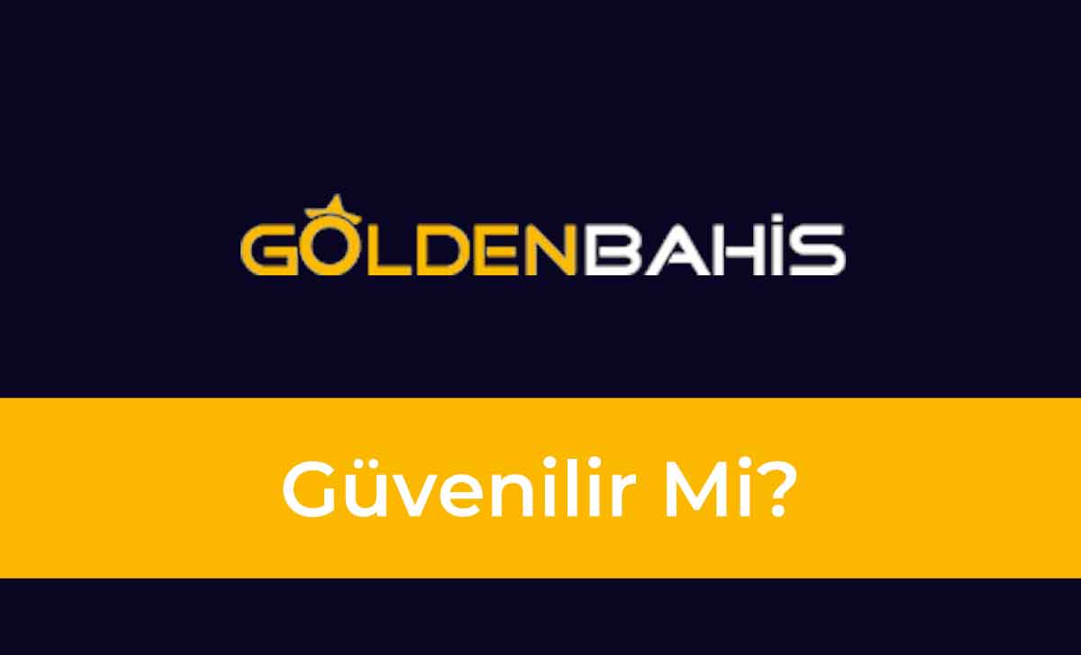 Goldenbahis Güvenilir Mi