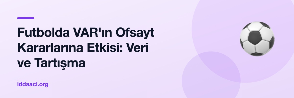 Futbolda VAR'ın Ofsayt Kararlarına Etkisi: Veri ve Tartışma